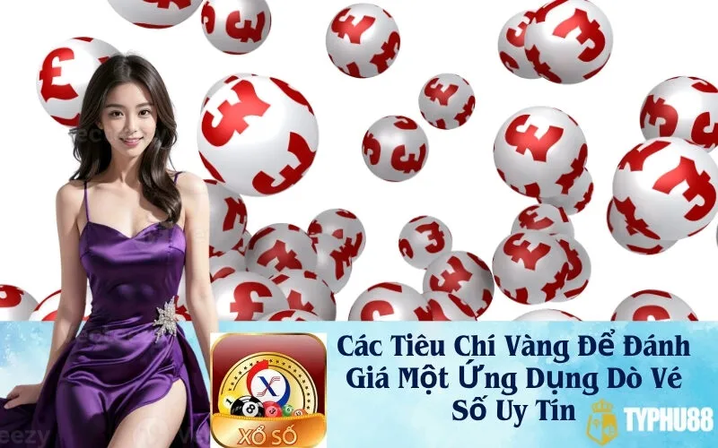 Các Tiêu Chí Vàng Để Đánh Giá Một Ứng Dụng Dò Vé Số Uy Tín