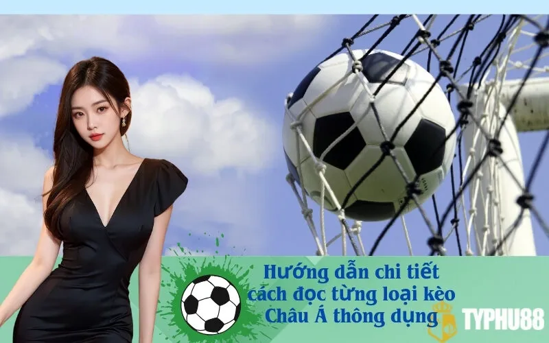 Hướng dẫn chi tiết cách đọc từng loại kèo Châu Á thông dụng