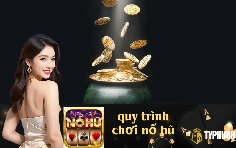 Quy Trình Chơi Nổ Hũ