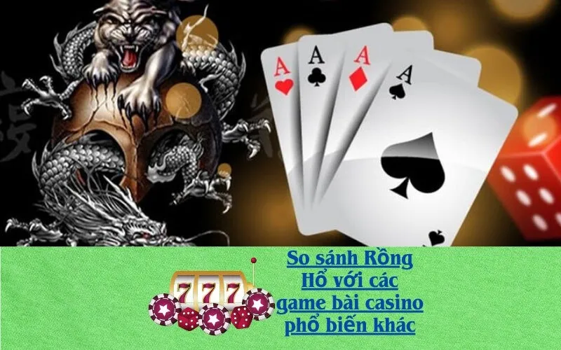 So sánh Rồng Hổ với các game bài casino phổ biến khác