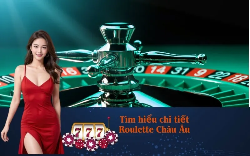 Tìm hiểu chi tiết Roulette Châu Âu